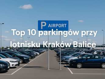 TOP 10 parkingów przy lotnisku Kraków-Balice (KRK) Opinie, ceny i porady - Głowne zdjęcie artykułu